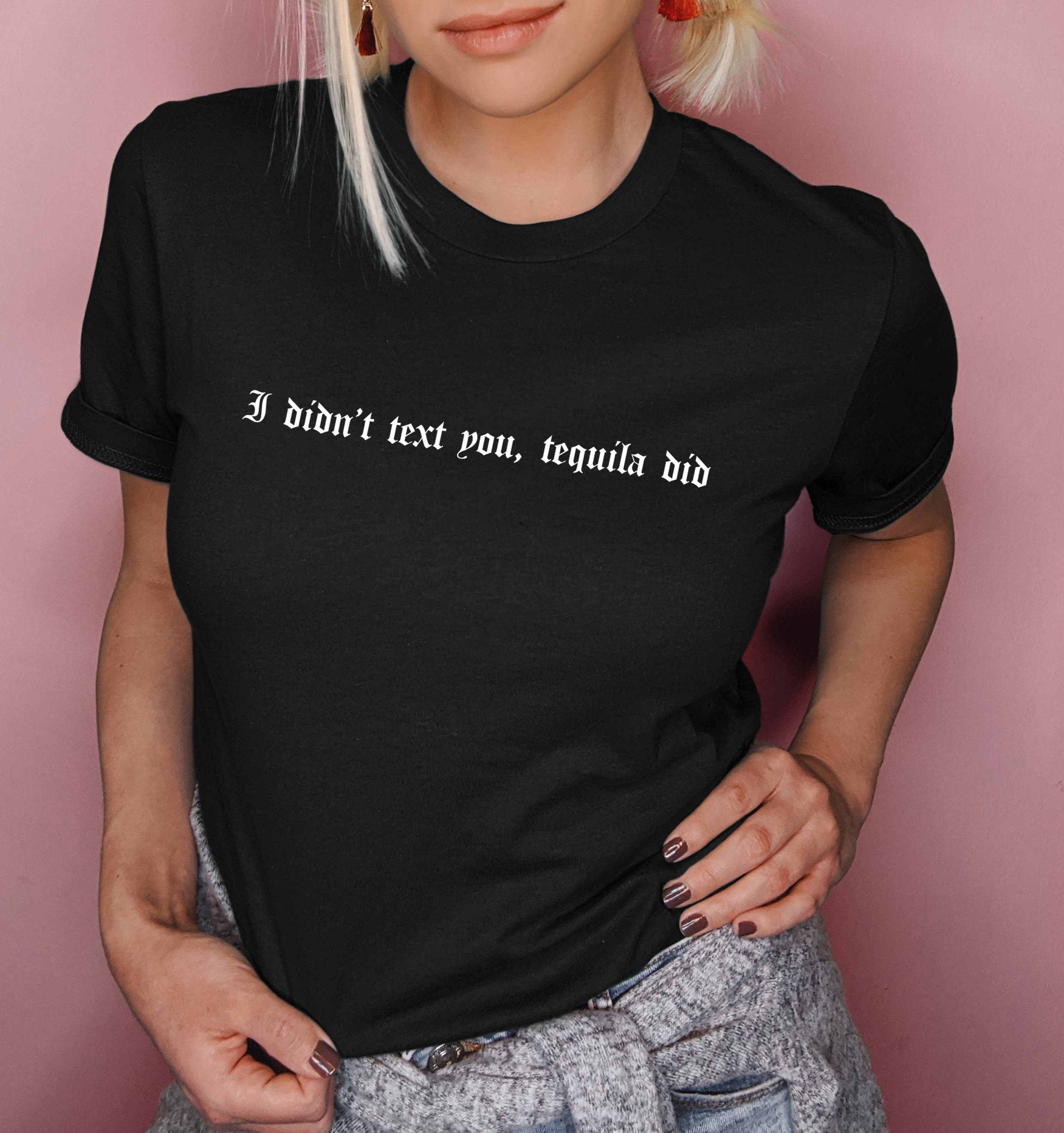 drinking shirt that says I didn't text you, tequila did - HighCiti