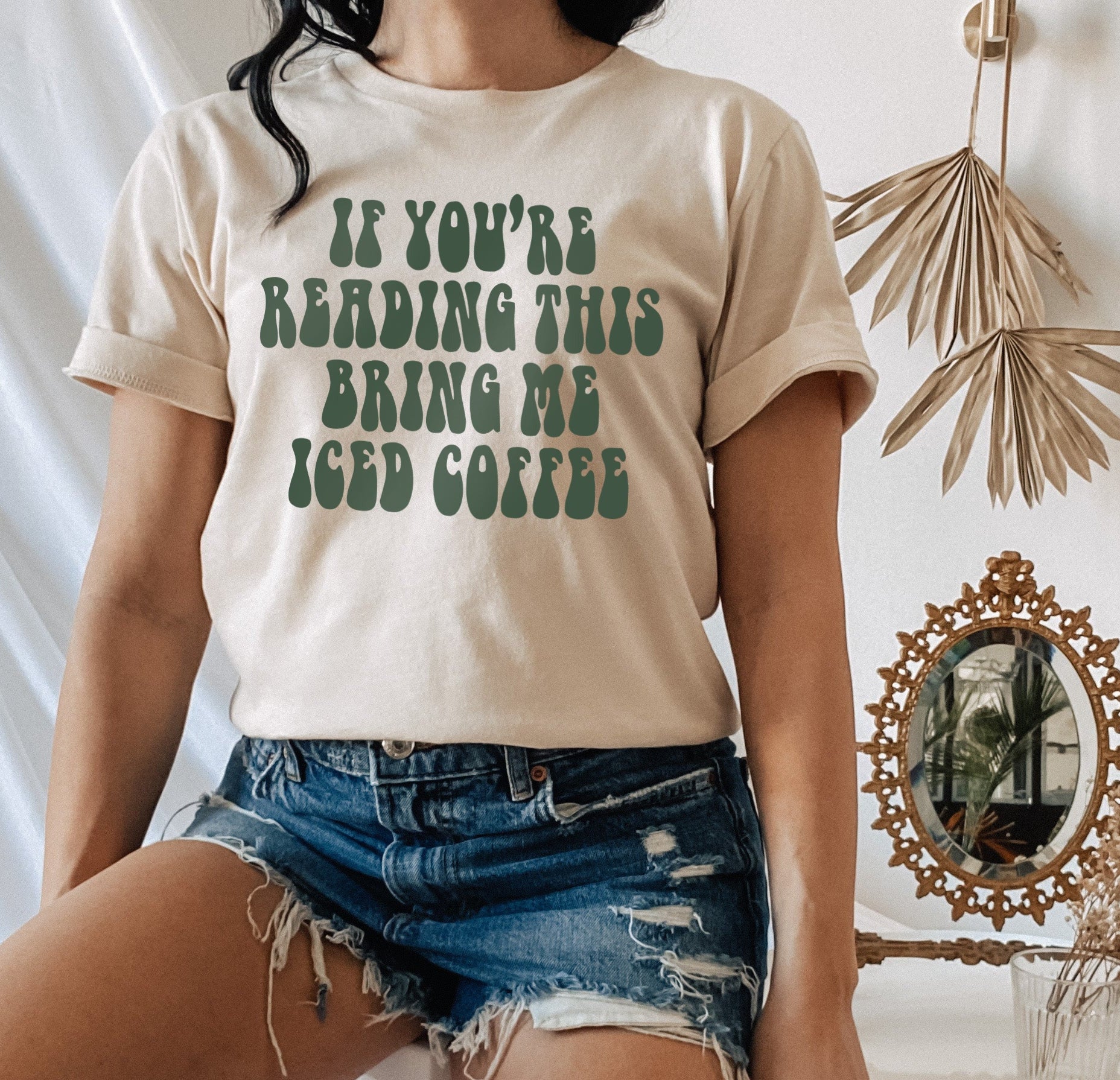 tan shirt that says If You're Reading This Bring Me Iced Coffee - HighCiti