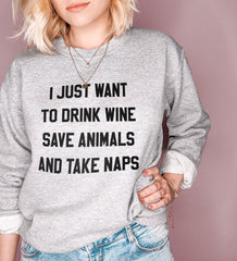 Grey sweatshirt that says I just want to drink wine save animals and take naps - HighCiti