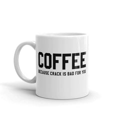 Coffee Because Crack Is Bad For You Mug - HighCiti