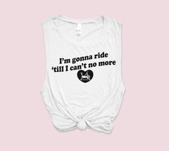 White women's muscle tank that says I'm gonna ride 'till I can't no more - HighCiti