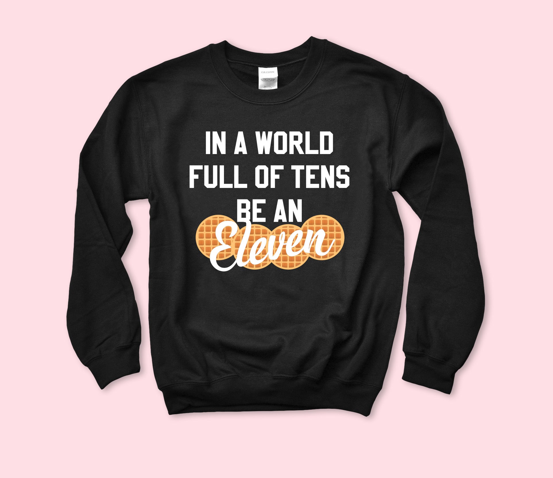 In A World Full Of Tens Be An Eleven Sweatshirt