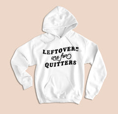 Leftovers Are For Quitters Hoodie