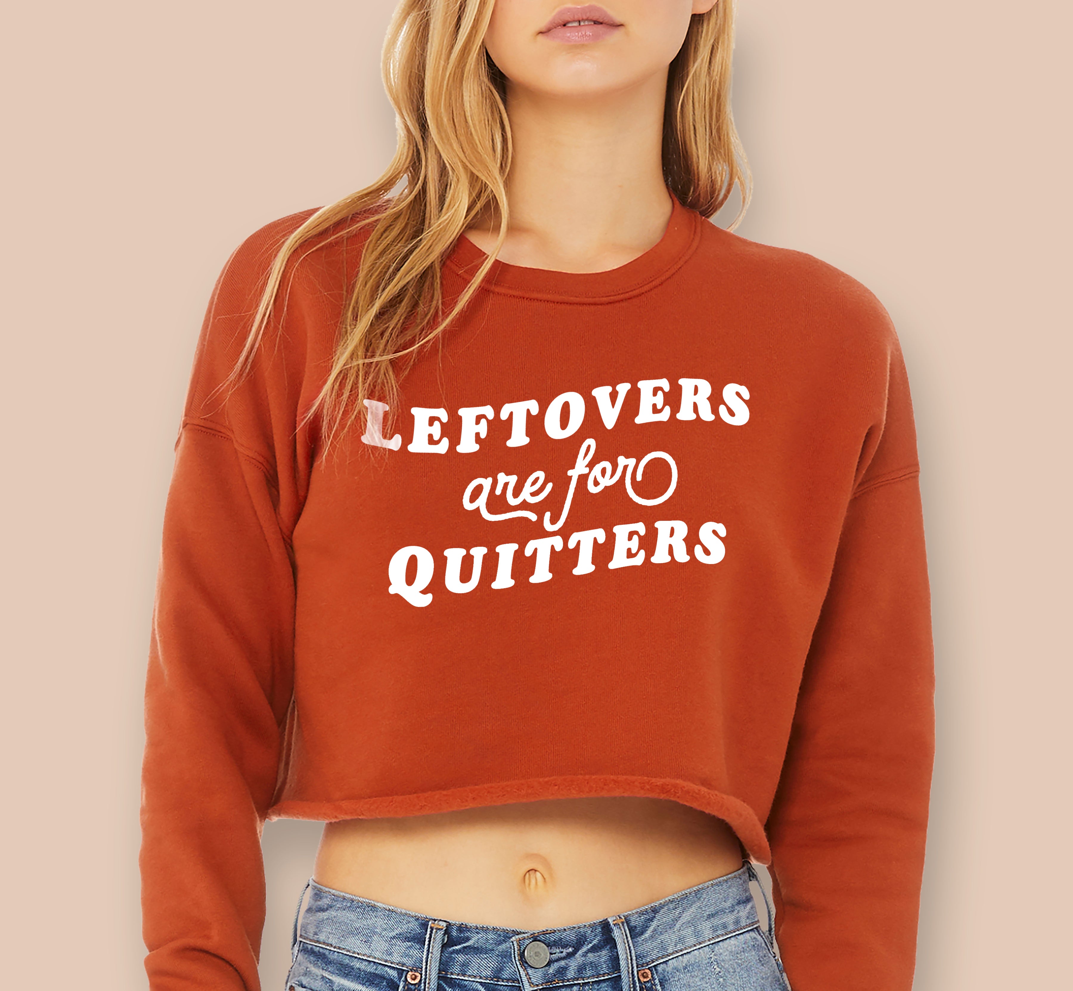 Leftovers Are For Quitters Crop Sweatshirt