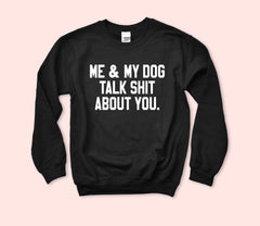 Me And My Dog Talk Shit About You Sweatshirt