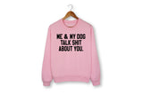 Me And My Dog Talk Shit About You Sweatshirt