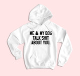 Me And My Dog Talk Shit About You Hoodie