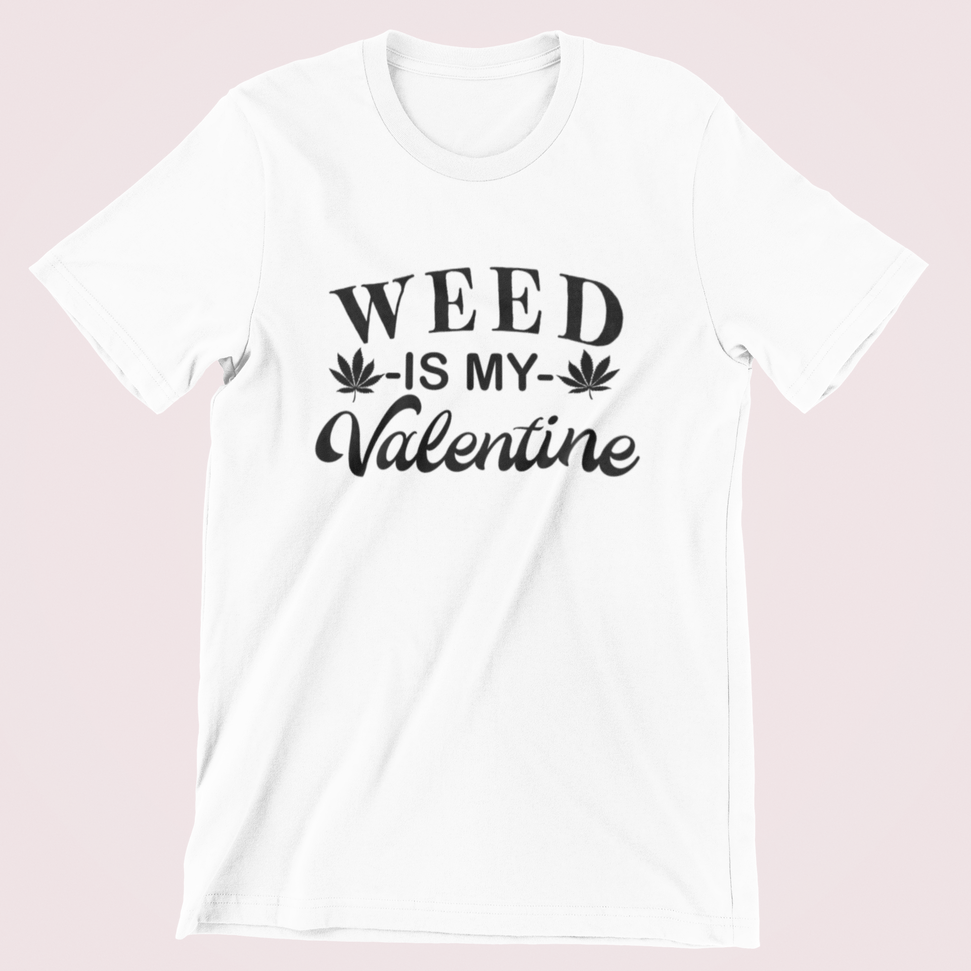 White shirt saying weed is my valentine - HighCiti