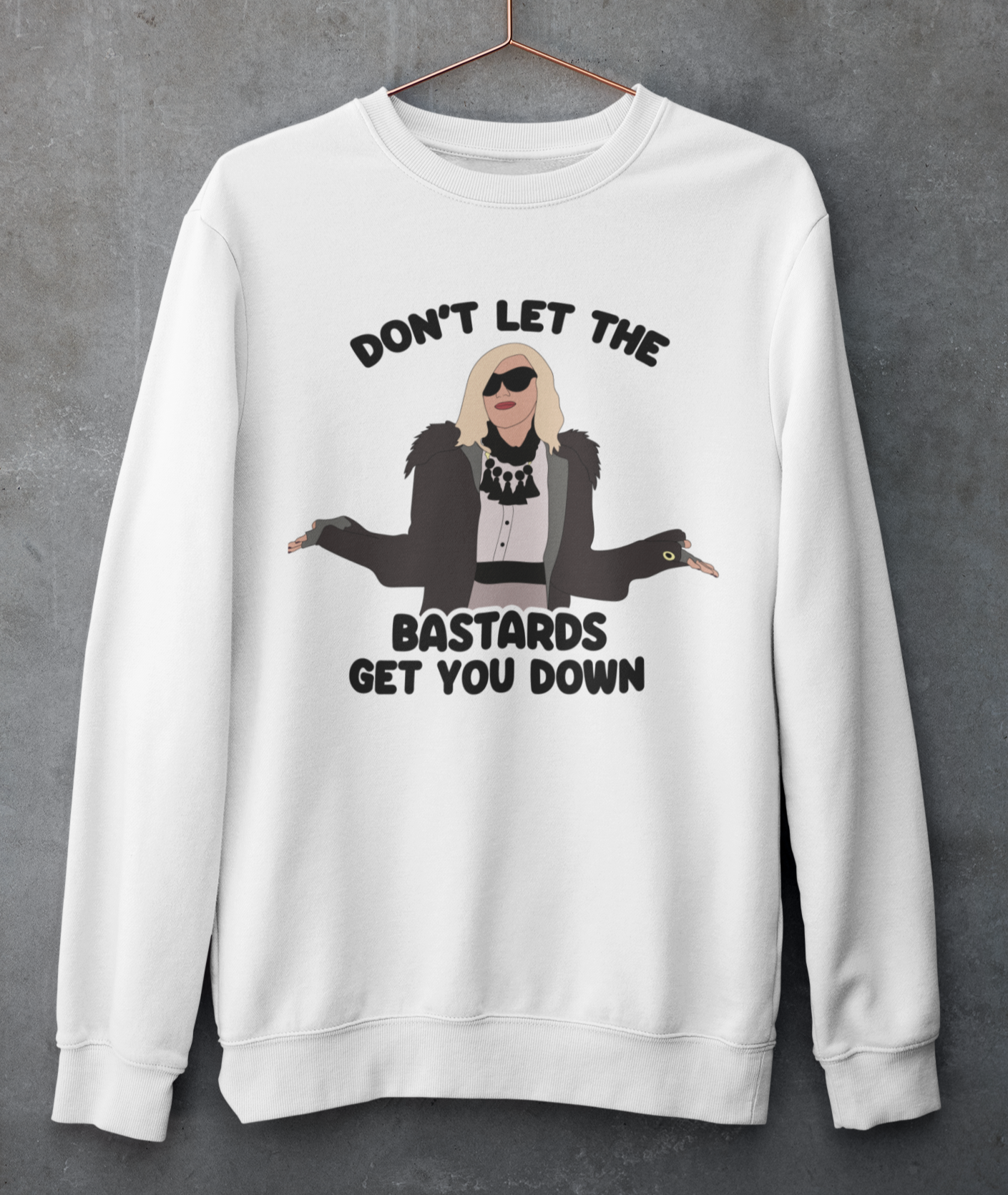 White sweatshirt with moira rose from schitt's creek saying don't let the bastards get you down - HighCiti