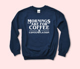 Mornings Are For Coffee And Contemplation Sweatshirt