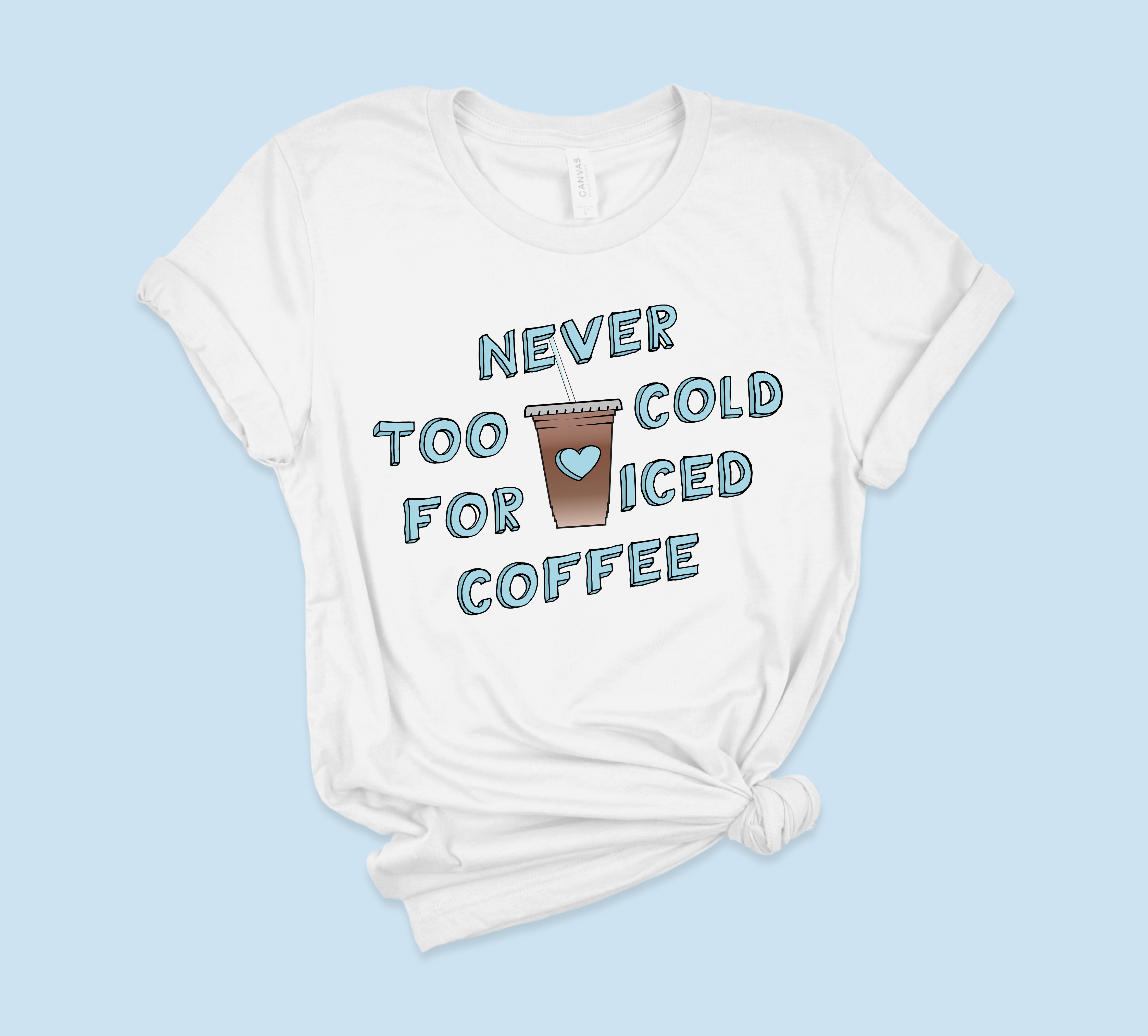 Never Too Cold For Iced Coffee Shirt