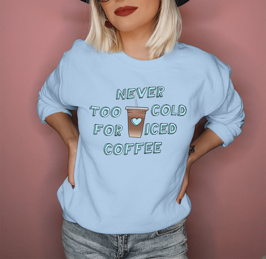 Light blue sweatshirt with a iced coffee that says never too cold for iced coffee - HighCiti
