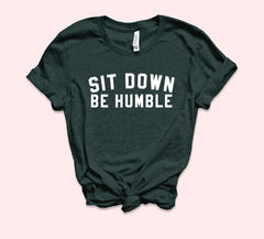 Sit Down Be Humble Shirt - HighCiti