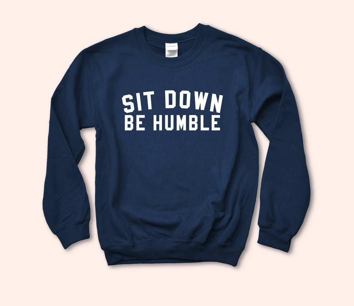 Sit Down Be Humble Sweatshirt