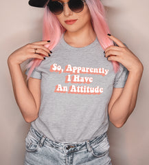 Grey shirt that says so, apparently I have an attitude - HighCiti