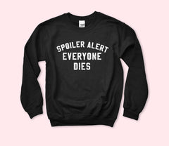 Spoil Alert Everyone Dies Sweatshirt
