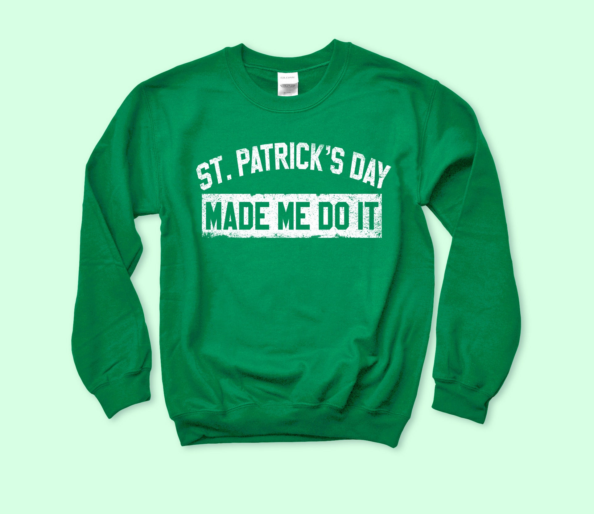 St Patrick's Day Made Me Do It Sweatshirt