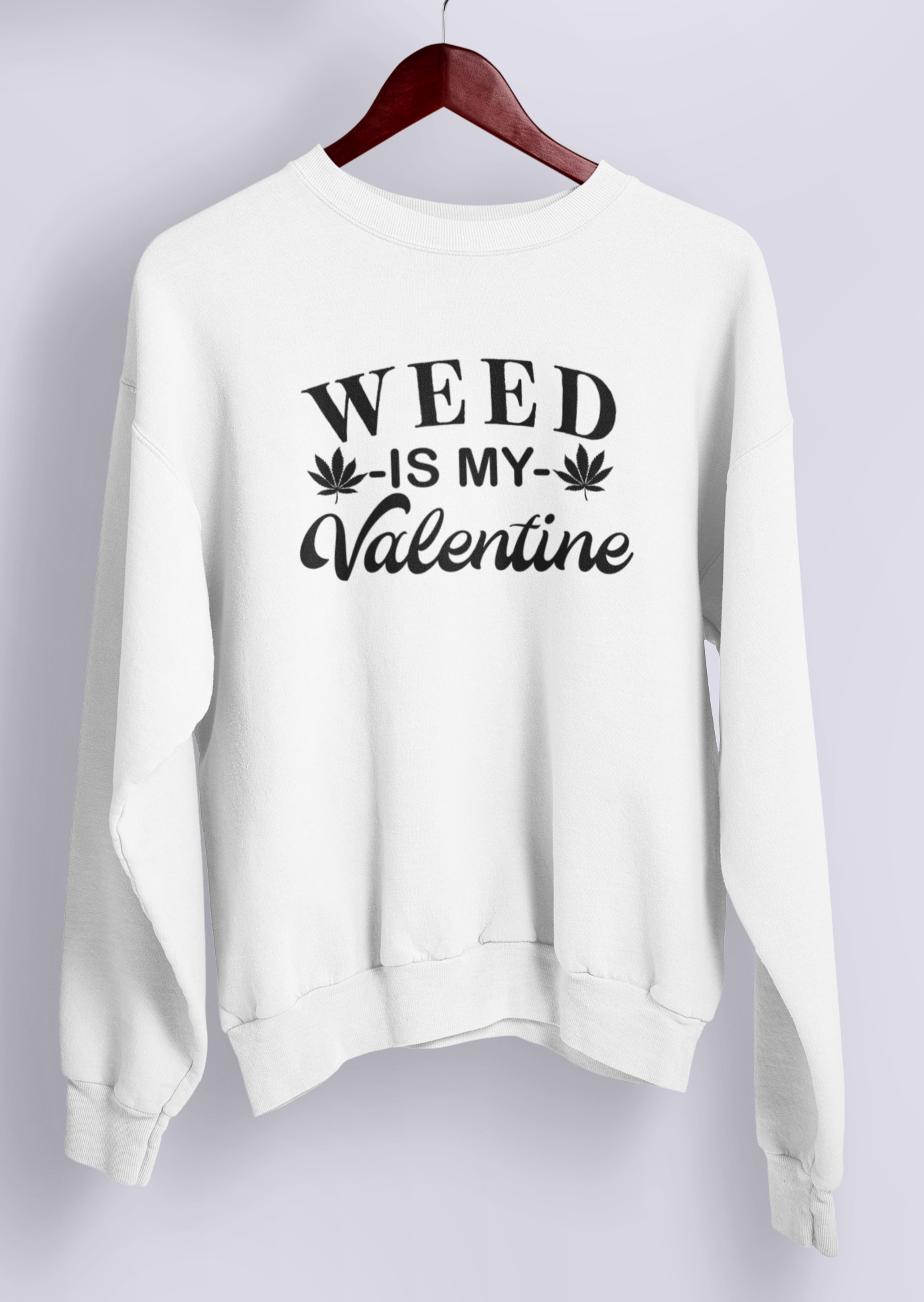 White sweatshirt saying weed is my valentine - HighCiti