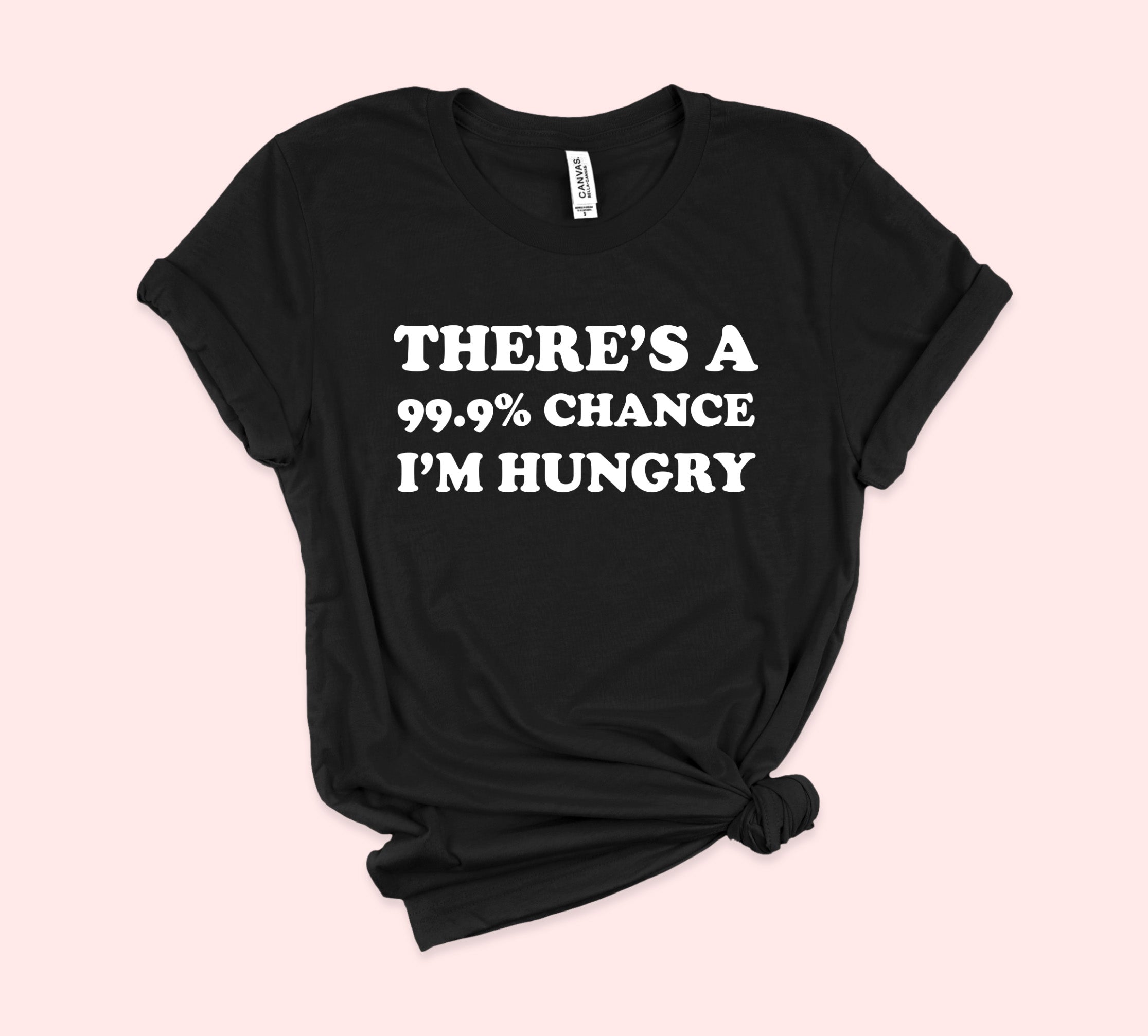 There Is 99% Chance I'm Hungry Shirt - HighCiti