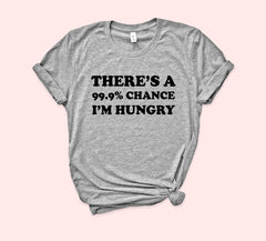 There Is 99% Chance I'm Hungry Shirt - HighCiti