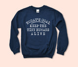Today's Goal Keep The Tiny Humans Alive Sweatshirt