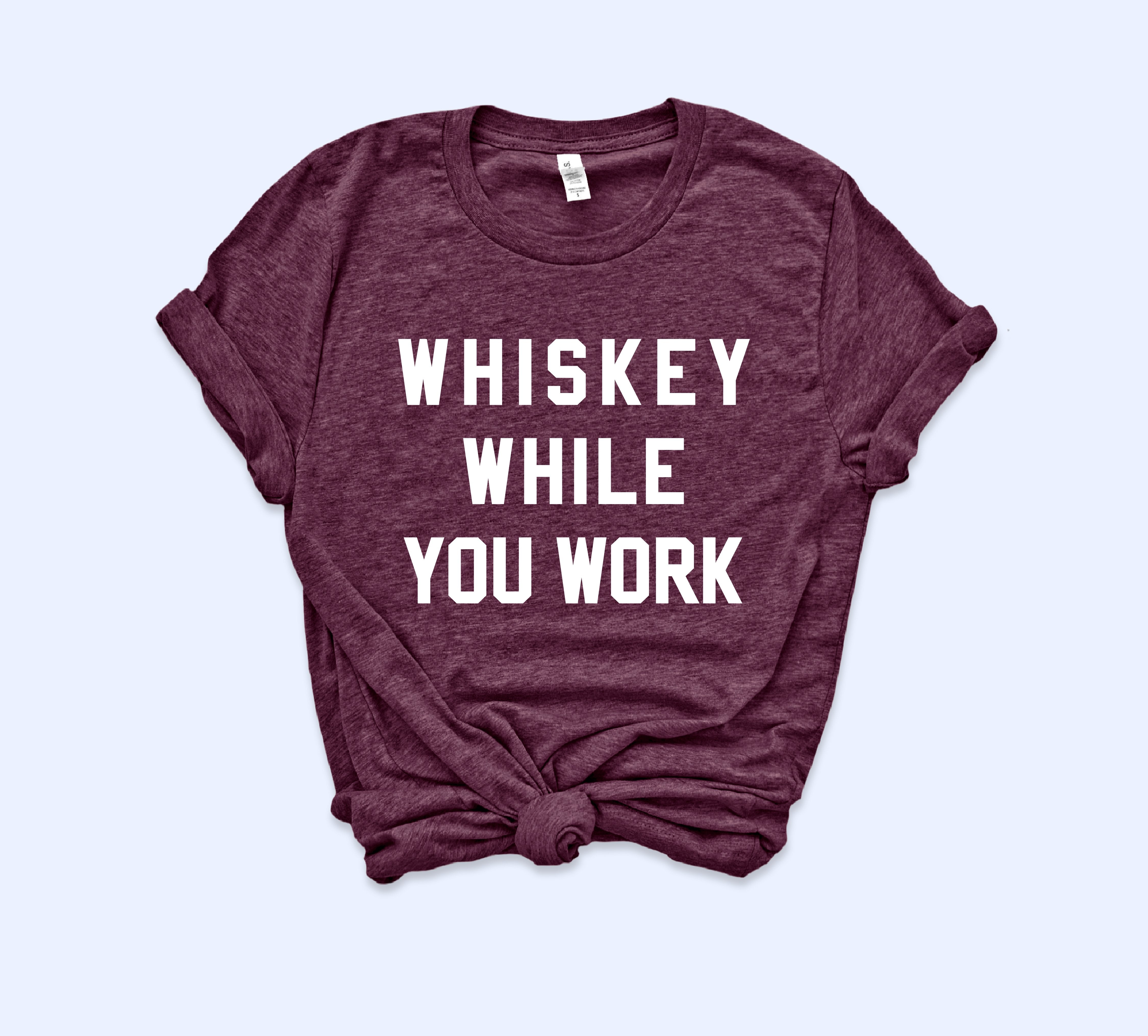 Whiskey While You Work Shirt